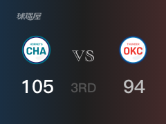 NBA常规赛：三节结束，黄蜂以105-94领先雷霆，罗齐尔22+5+3