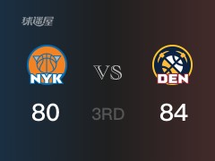 NBA常规赛：掘金以84-80领先尼克斯，结束三节