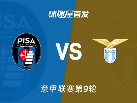 【意甲】比萨vs拉齐奥首发阵容名单(2025年10月31日)