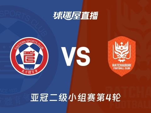 【亚冠二级小组赛第4轮】东方vs拉查武里直播在线观看(2025年11月05日)