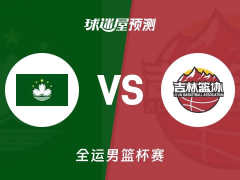 全运男篮比赛前瞻：中国澳门vs吉林预测分析(2025年11月06日)