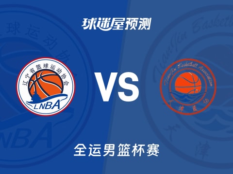 全运男篮比赛前瞻：辽宁vs天津预测分析(2025年11月07日)