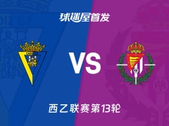 【西乙】加的斯vs巴拉多利德首发阵容名单(2025年11月10日)