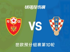 【世欧预】黑山vs克罗地亚伤病名单最新(2025年11月18日)