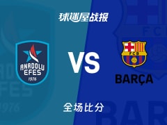 欧篮联安纳托利亚艾菲斯vs巴塞罗那战报：74-73，考迪尼尔14+3+1