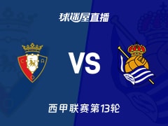 【西甲联赛第13轮】奥萨苏纳vs皇家社会直播在线观看(2025年11月23日)