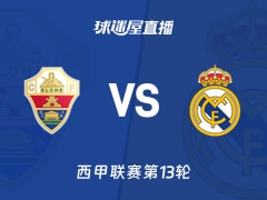 【西甲联赛第13轮】埃尔切vs皇马直播在线观看(2025年11月24日)