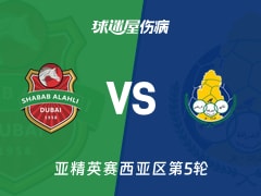 【亚精英赛】迪拜青年国民vs加拉法伤病名单最新(2025年11月25日)