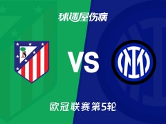 【欧冠】马竞vs国米伤病名单最新(2025年11月27日)