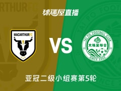 【亚冠二级小组赛第5轮】麦克阿瑟FCvs大埔直播在线观看(2025年11月27日)