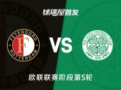 【欧联】费耶诺德vs凯尔特人首发阵容名单(2025年11月28日)