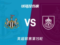 【英超联赛第15轮】纽卡斯尔联vs伯恩利伤病名单最新(2025年12月06日)