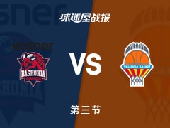 西篮甲常规赛：瓦伦西亚第三节领先巴斯克尼亚2分，鲁弗斯得到10分，霍华德得到12分