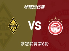 【欧冠联赛第6轮】凯拉特vs奥林匹亚科斯伤病名单最新(2025年12月09日)