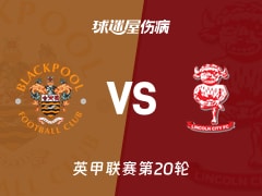 【英甲联赛第20轮】布莱克浦vs林肯城伤病名单最新(2025年12月13日)