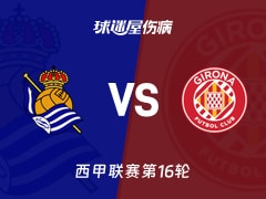 【西甲联赛第16轮】皇家社会vs赫罗纳伤病名单最新(2025年12月13日)