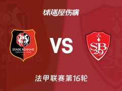 【法甲联赛第16轮】雷恩vs布雷斯特伤病名单最新(2025年12月14日)