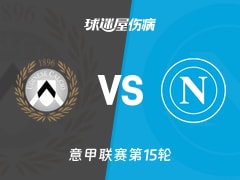 【意甲联赛第15轮】乌迪内斯vs那不勒斯伤病名单最新(2025年12月14日)