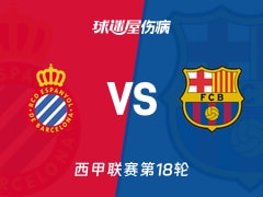 【西甲联赛第18轮】西班牙人vs巴萨伤病名单最新(2026年01月04日)