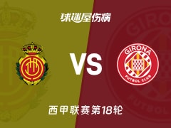 【西甲联赛第18轮】马略卡vs赫罗纳伤病名单最新(2026年01月05日)