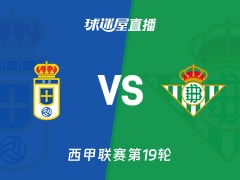 【西甲联赛第19轮】皇家奥维耶多vs贝蒂斯直播在线观看(2026年01月10日)