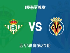 【西甲】贝蒂斯vs比利亚雷亚尔首发阵容名单(2026年01月18日)