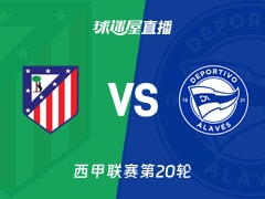 【西甲联赛第20轮】马竞vs阿拉维斯直播在线观看(2026年01月18日)