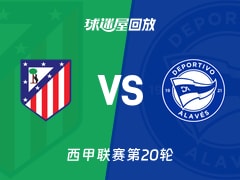 马竞vs阿拉维斯回放录像【2026年01月18日】