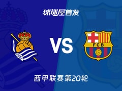 【西甲】皇家社会vs巴萨首发阵容名单(2026年01月19日)