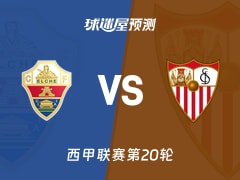 西甲比赛前瞻：埃尔切vs塞维利亚预测分析(2026年01月20日)