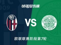 【欧联联赛阶段第7轮】博洛尼亚vs凯尔特人伤病名单最新(2026年01月23日)