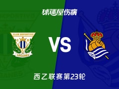 【西乙联赛第23轮】莱加内斯vs皇家社会B队伤病名单最新(2026年01月24日)