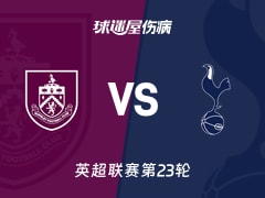 【英超联赛第23轮】伯恩利vs热刺伤病名单最新(2026年01月24日)