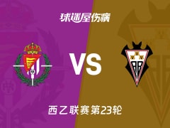 【西乙联赛第23轮】巴拉多利德vs阿尔瓦塞特伤病名单最新(2026年01月24日)