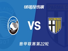 【意甲联赛第22轮】亚特兰大vs帕尔马伤病名单最新(2026年01月25日)