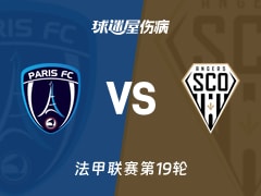 【法甲联赛第19轮】巴黎FCvs昂热伤病名单最新(2026年01月26日)