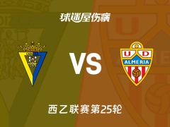 【西乙联赛第25轮】加的斯vs阿尔梅里亚伤病名单最新(2026年02月08日)