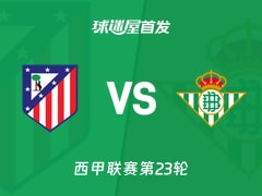 【西甲】马竞vs贝蒂斯首发阵容名单(2026年02月09日)