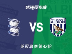 【英冠联赛第32轮】伯明翰vs西布罗姆维奇伤病名单最新(2026年02月11日)