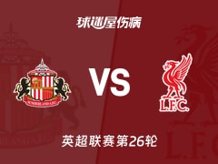 【英超联赛第26轮】桑德兰vs利物浦伤病名单最新(2026年02月12日)
