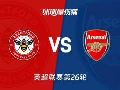 【英超联赛第26轮】布伦特福德vs阿森纳伤病名单最新(2026年02月13日)