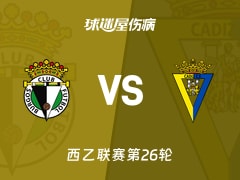 【西乙联赛第26轮】布尔戈斯vs加的斯伤病名单最新(2026年02月14日)