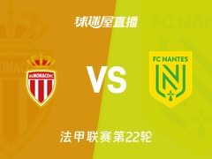 【法甲联赛第22轮】摩纳哥vs南特直播在线观看(2026年02月14日)