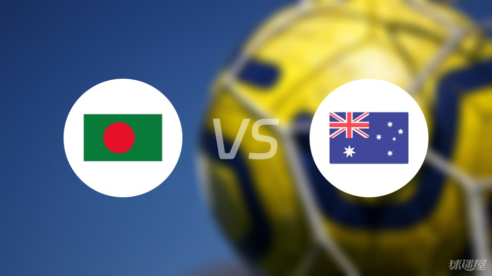 孟加拉国vs澳大利亚比赛结果