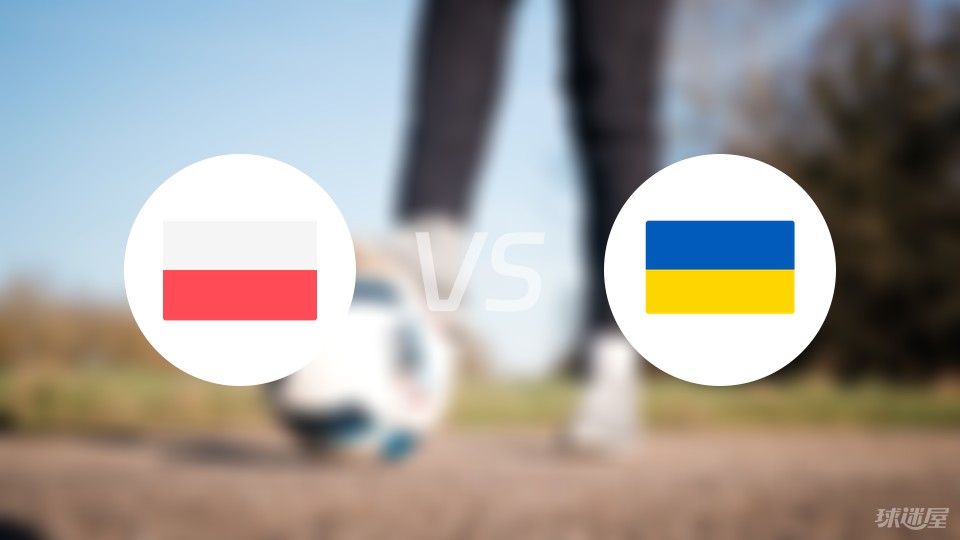 波兰vs乌克兰首发