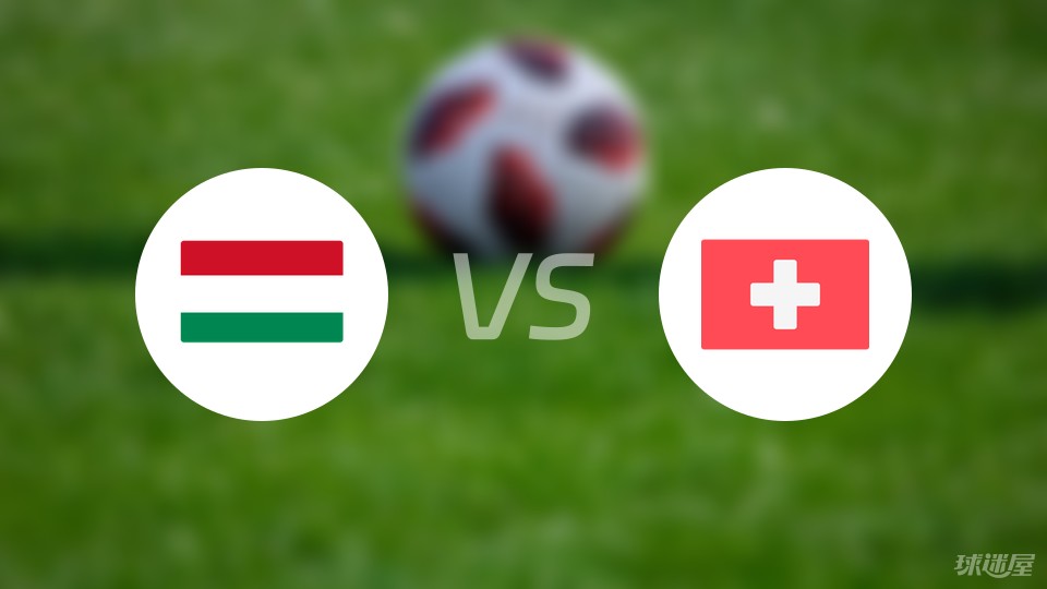 匈牙利vs瑞士首发