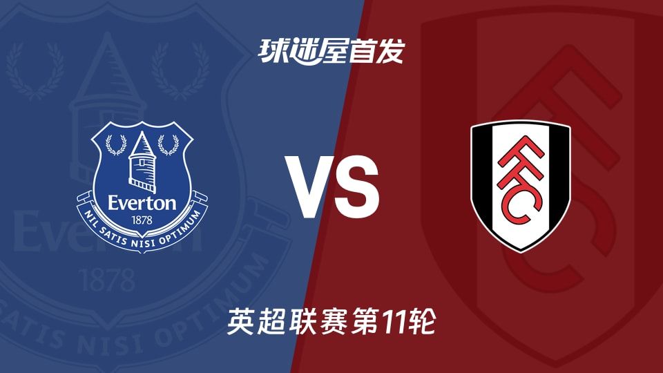 【英超】埃弗顿vs富勒姆首发阵容名单(2025年11月08日)