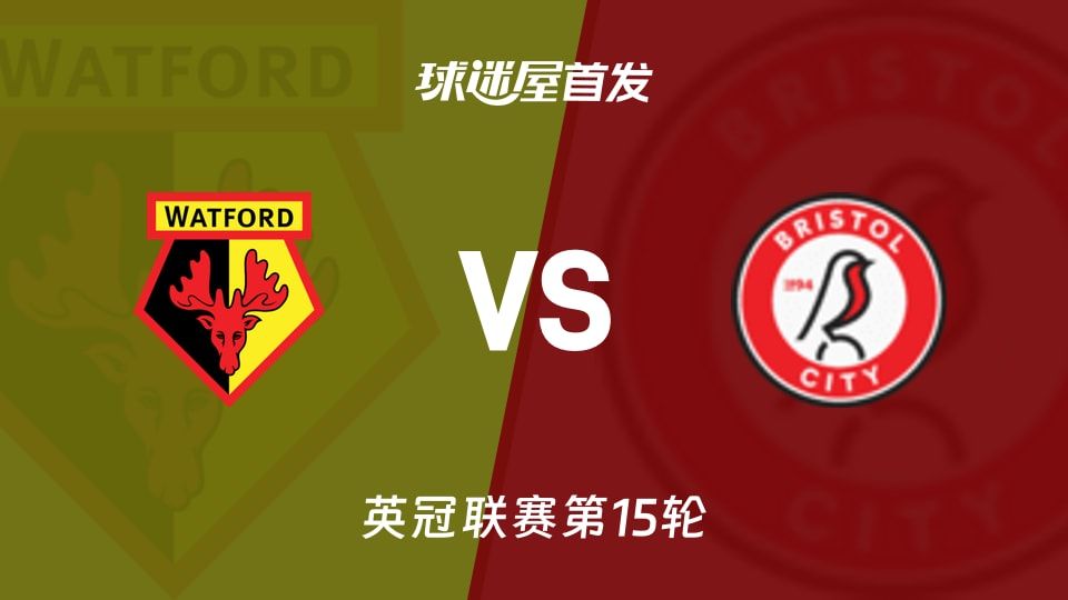 【英冠】沃特福德vs布里斯托尔城首发阵容名单(2025年11月08日)