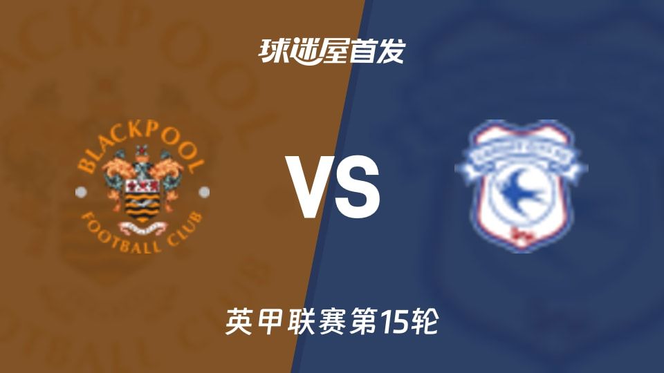 【英甲】布莱克浦vs卡迪夫城首发阵容名单(2025年11月08日)