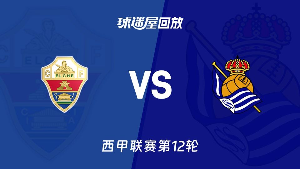 【西甲联赛第12轮】埃尔切vs皇家社会录像回放在线观看(2025年11月08日)